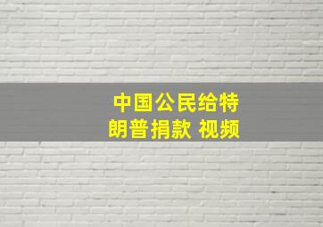 中国公民给特朗普捐款 视频